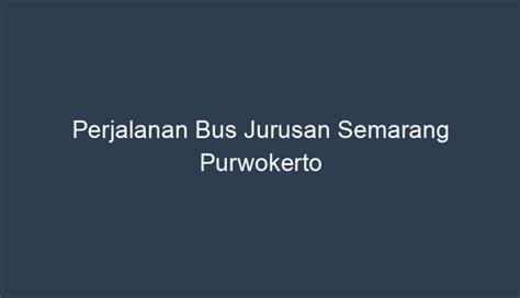 Fasilitas di Bus Jurusan Semarang Purwokerto
